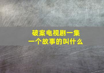 破案电视剧一集一个故事的叫什么