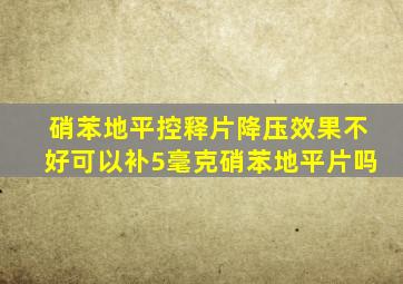 硝苯地平控释片降压效果不好可以补5毫克硝苯地平片吗