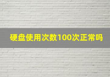 硬盘使用次数100次正常吗