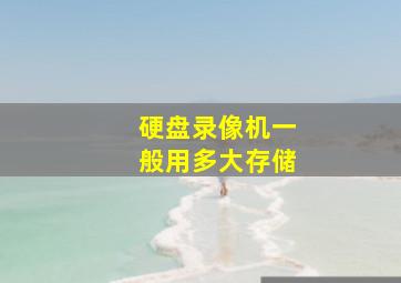 硬盘录像机一般用多大存储