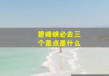 碧峰峡必去三个景点是什么