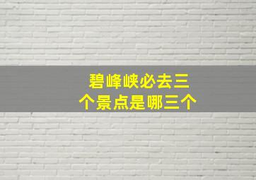 碧峰峡必去三个景点是哪三个