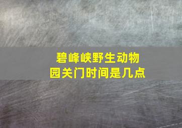 碧峰峡野生动物园关门时间是几点