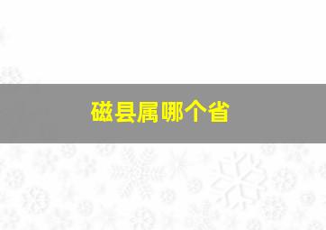 磁县属哪个省