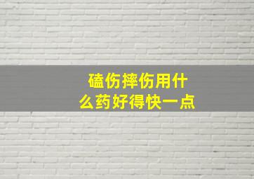 磕伤摔伤用什么药好得快一点