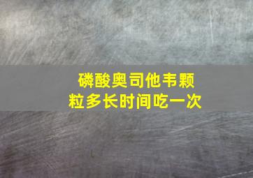 磷酸奥司他韦颗粒多长时间吃一次