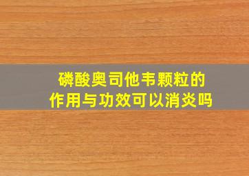 磷酸奥司他韦颗粒的作用与功效可以消炎吗