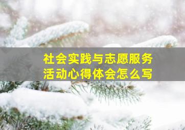 社会实践与志愿服务活动心得体会怎么写