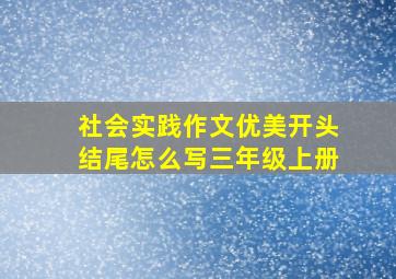 社会实践作文优美开头结尾怎么写三年级上册