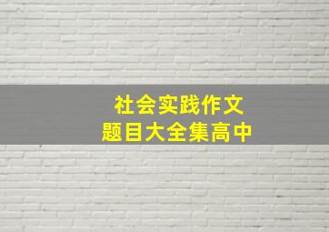 社会实践作文题目大全集高中