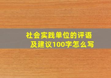 社会实践单位的评语及建议100字怎么写