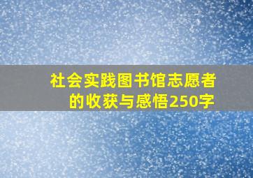 社会实践图书馆志愿者的收获与感悟250字