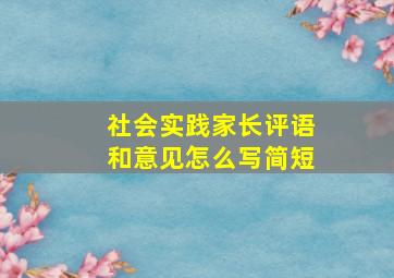 社会实践家长评语和意见怎么写简短