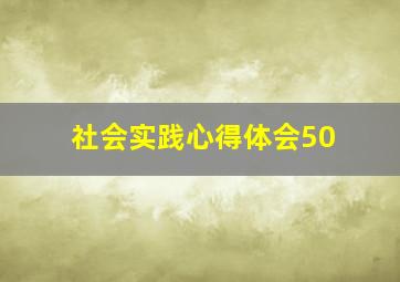 社会实践心得体会50