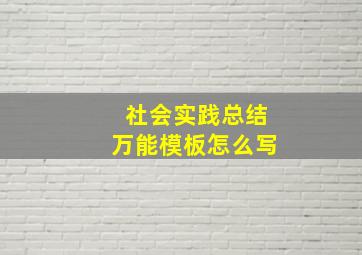 社会实践总结万能模板怎么写