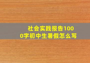 社会实践报告1000字初中生暑假怎么写