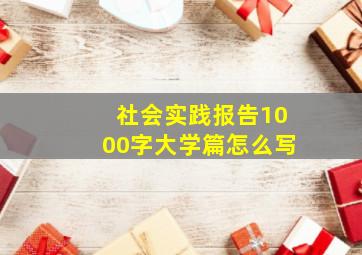 社会实践报告1000字大学篇怎么写