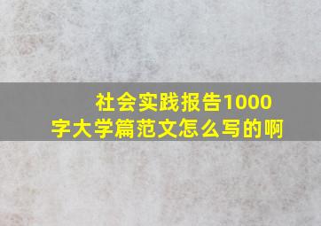 社会实践报告1000字大学篇范文怎么写的啊