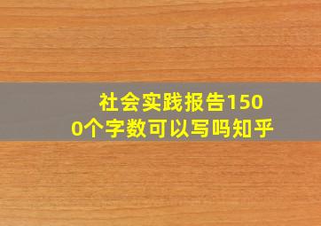 社会实践报告1500个字数可以写吗知乎