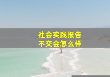 社会实践报告不交会怎么样