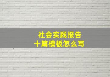 社会实践报告十篇模板怎么写