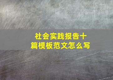 社会实践报告十篇模板范文怎么写