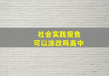 社会实践报告可以涂改吗高中