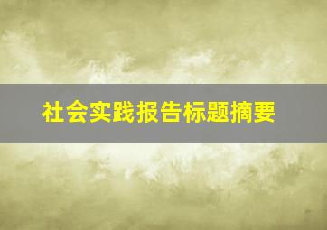 社会实践报告标题摘要