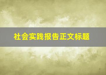 社会实践报告正文标题