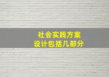 社会实践方案设计包括几部分