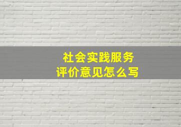 社会实践服务评价意见怎么写