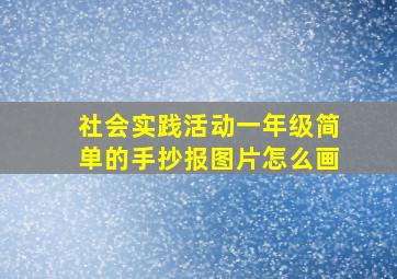 社会实践活动一年级简单的手抄报图片怎么画