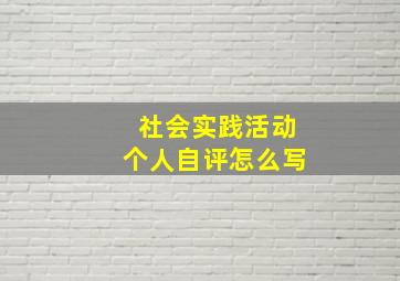 社会实践活动个人自评怎么写