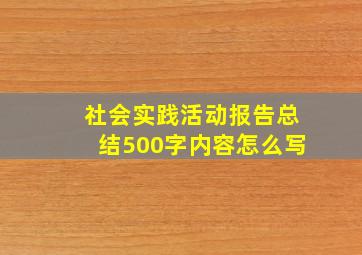 社会实践活动报告总结500字内容怎么写