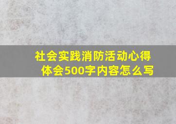 社会实践消防活动心得体会500字内容怎么写