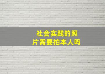 社会实践的照片需要拍本人吗