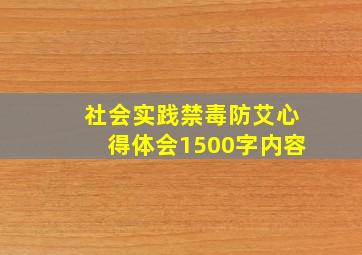 社会实践禁毒防艾心得体会1500字内容