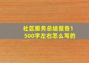 社区服务总结报告1500字左右怎么写的