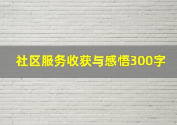 社区服务收获与感悟300字