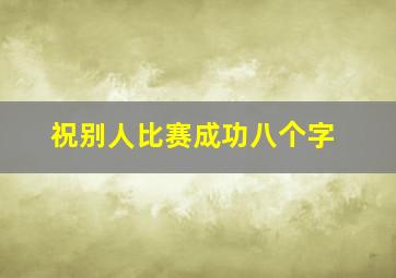 祝别人比赛成功八个字