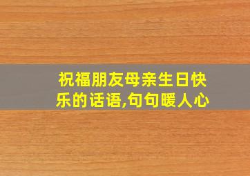 祝福朋友母亲生日快乐的话语,句句暖人心