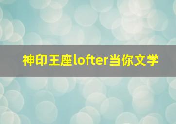 神印王座lofter当你文学