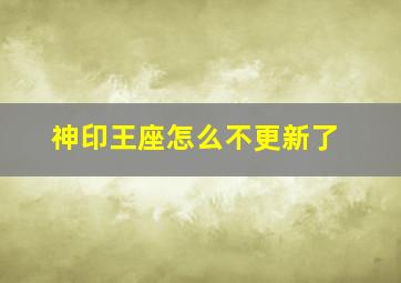 神印王座怎么不更新了