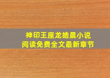 神印王座龙皓晨小说阅读免费全文最新章节