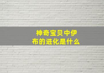 神奇宝贝中伊布的进化是什么