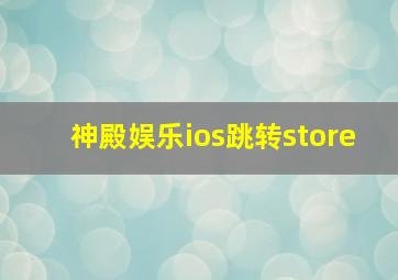 神殿娱乐ios跳转store