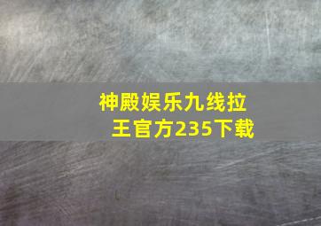 神殿娱乐九线拉王官方235下载