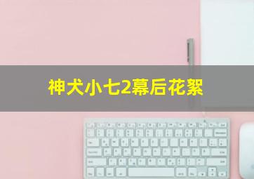 神犬小七2幕后花絮