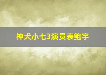 神犬小七3演员表鲍宇