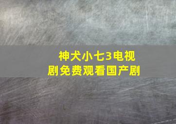 神犬小七3电视剧免费观看国产剧